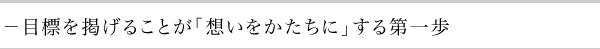 目標を掲げることが「想いをかたちに」する第一歩